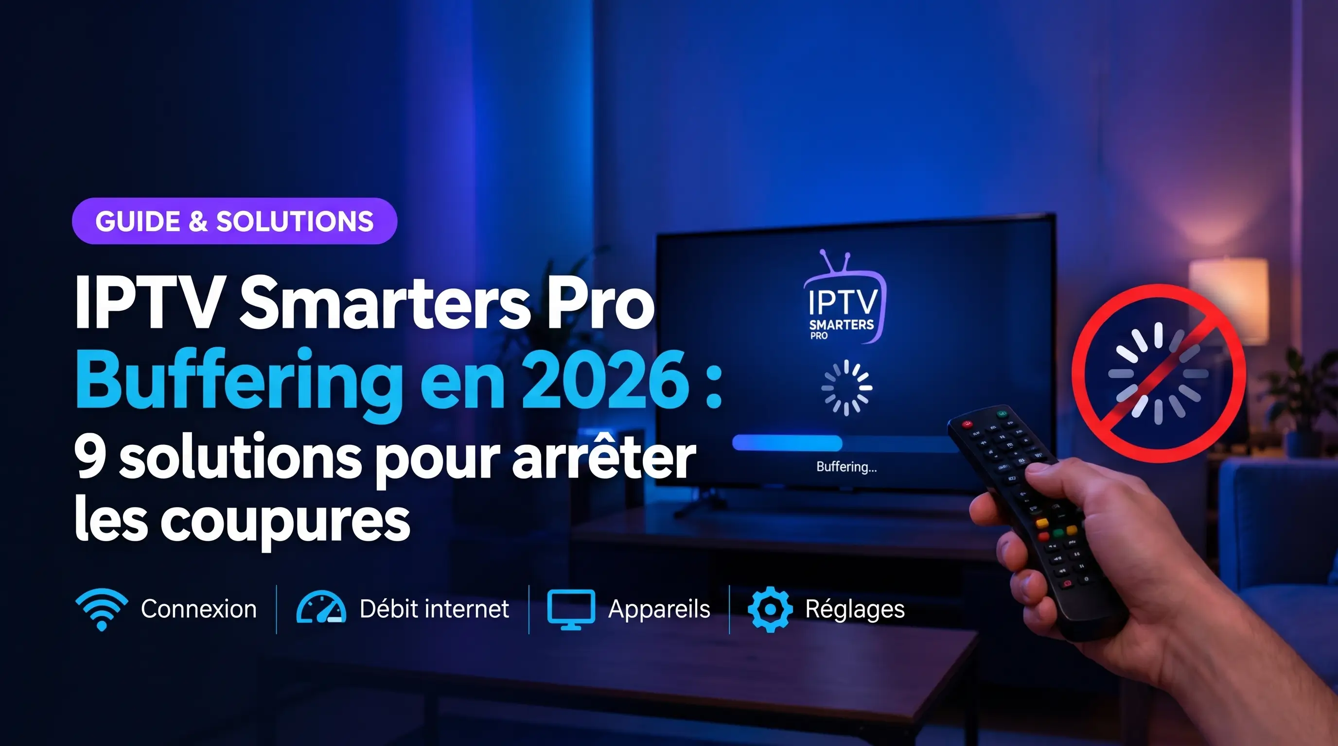 IPTV Smarters Pro Buffering en 2026 : 9 solutions pour arrêter les coupures